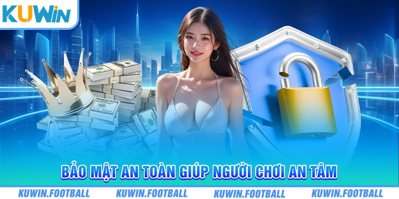 Bảo mật an toàn giúp người chơi an tâm